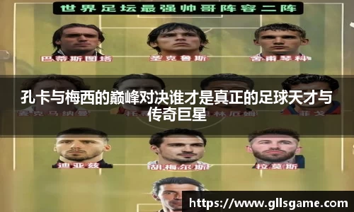 孔卡与梅西的巅峰对决谁才是真正的足球天才与传奇巨星